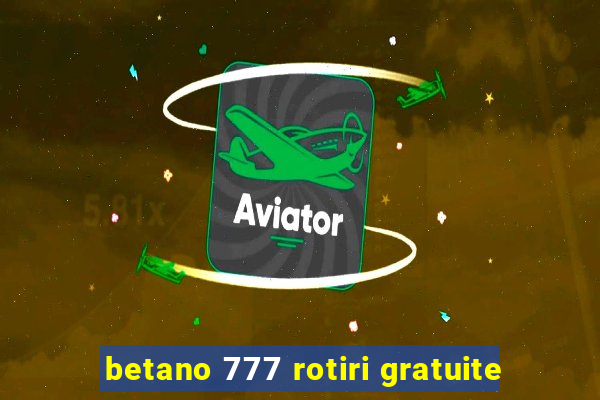 betano 777 rotiri gratuite